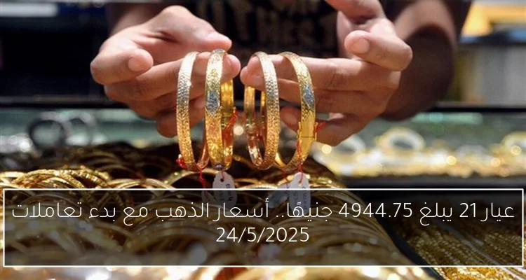 عيار 21 يبلغ 4944.75 جنيهًا.. أسعار الذهب مع بدء تعاملات 24/5/2025