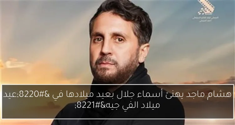 هشام ماجد يهنئ أسماء جلال بعيد ميلادها في “عيد ميلاد الفي جيه”