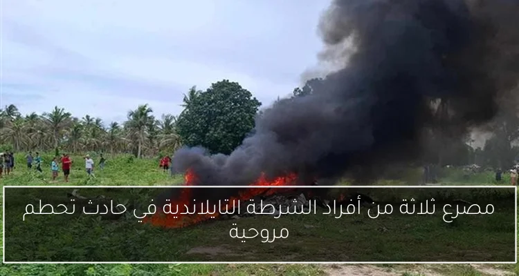مصرع ثلاثة من أفراد الشرطة التايلاندية في حادث تحطم مروحية