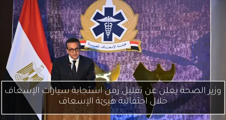 وزير الصحة يعلن عن تقليل زمن استجابة سيارات الإسعاف خلال احتفالية هيئة الإسعاف