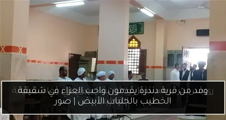 وفد من قرية دندرة يقدمون واجب العزاء في شقيقة الخطيب بالجلباب الأبيض | صور