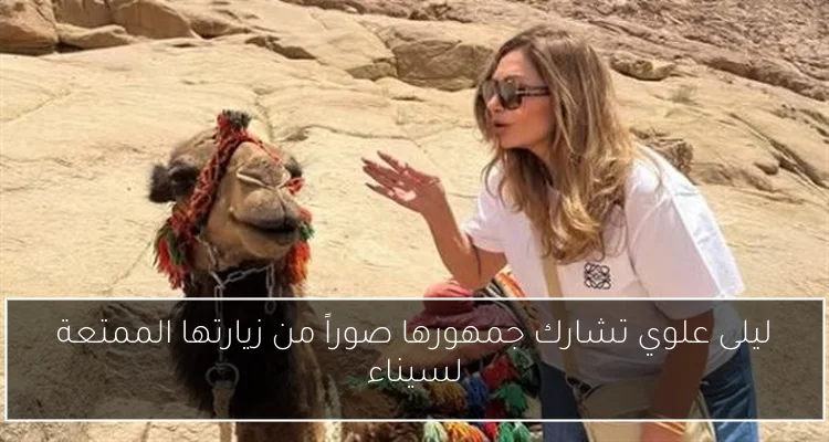 ليلى علوي تشارك جمهورها صوراً من زيارتها الممتعة لسيناء