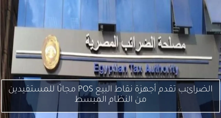 الضرائب تقدم أجهزة نقاط البيع POS مجانًا للمستفيدين من النظام المبسط