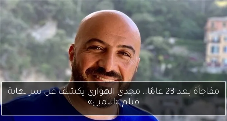 مفاجأة بعد 23 عامًا.. مجدي الهواري يكشف عن سر نهاية فيلم «اللمبي»