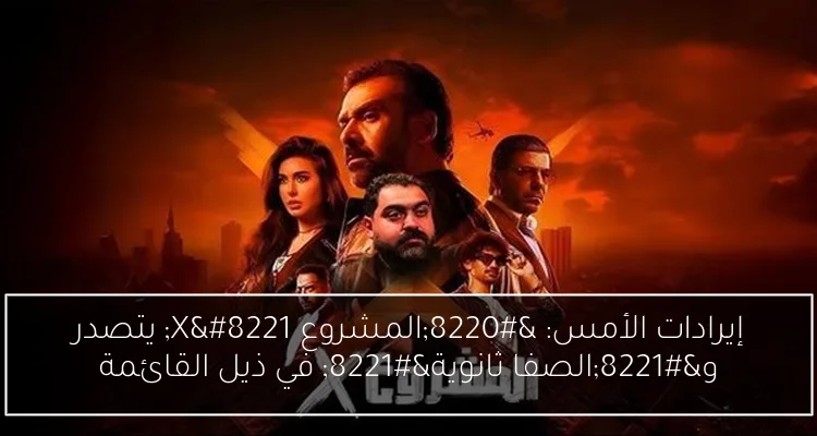 إيرادات الأمس: “المشروع X” يتصدر و”الصفا ثانوية” في ذيل القائمة