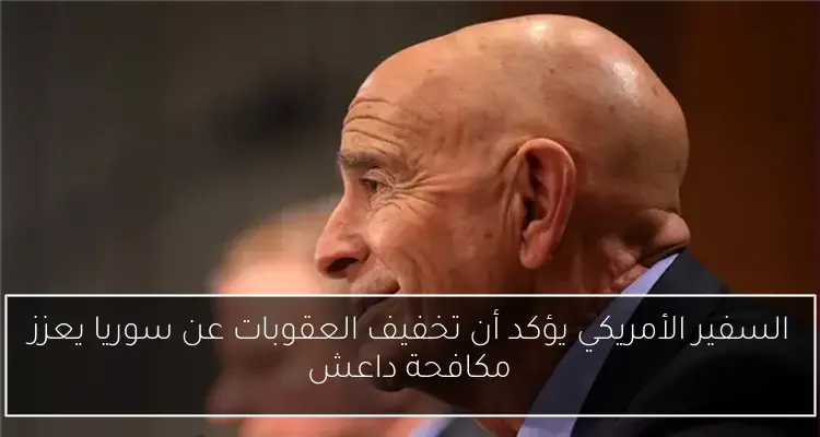 السفير الأمريكي يؤكد أن تخفيف العقوبات عن سوريا يعزز مكافحة داعش