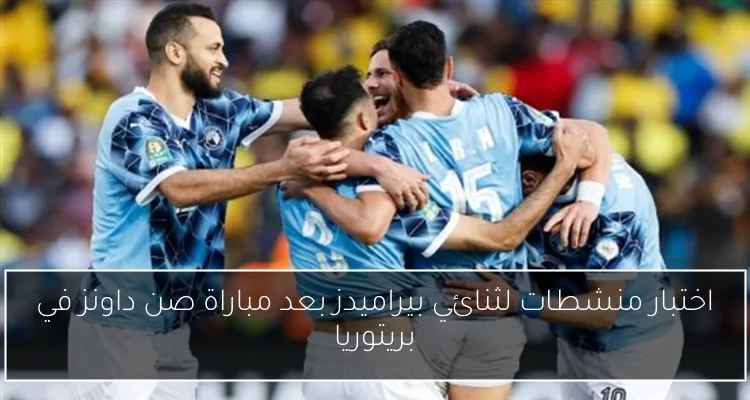 اختبار منشطات لثنائي بيراميدز بعد مباراة صن داونز في بريتوريا