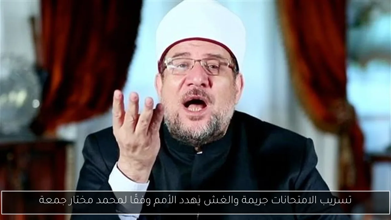 تسريب الامتحانات جريمة والغش يهدد الأمم وفقًا لمحمد مختار جمعة