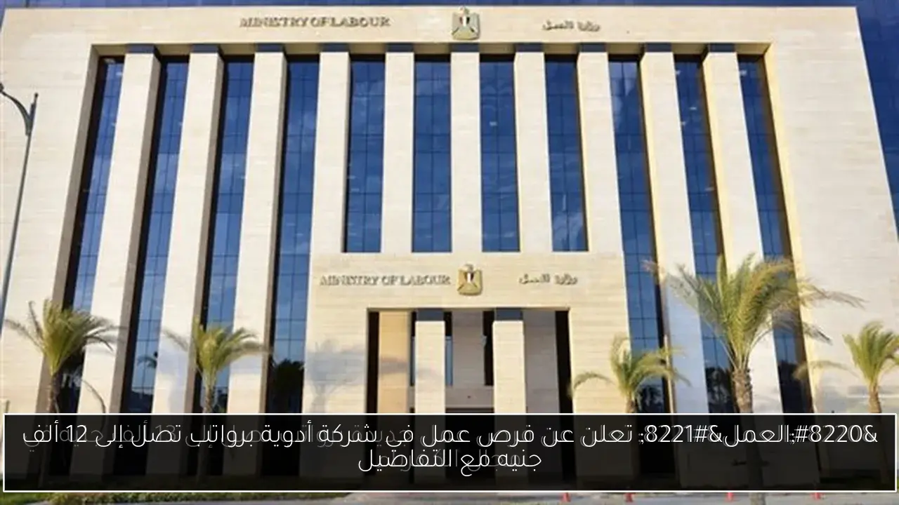 “العمل” تعلن عن فرص عمل في شركة أدوية برواتب تصل إلى 12 ألف جنيه مع التفاصيل