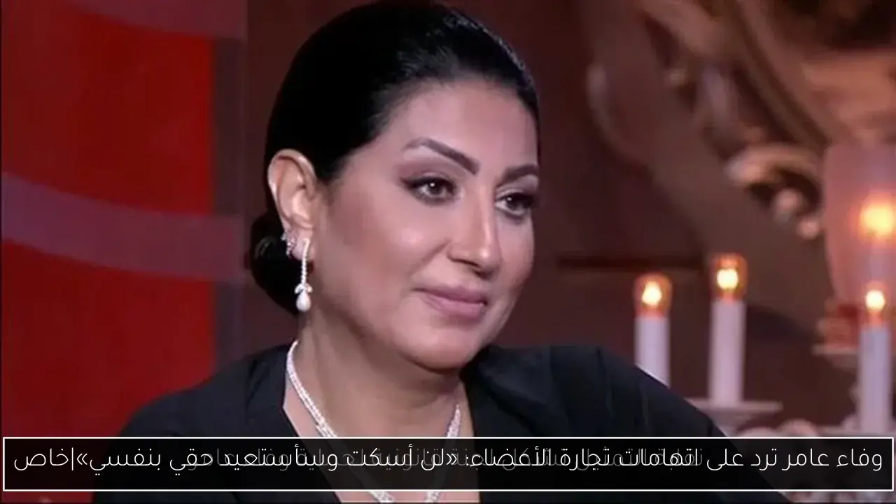 وفاء عامر ترد على اتهامات تجارة الأعضاء: «لن أسكت وسأستعيد حقي بنفسي»|خاص