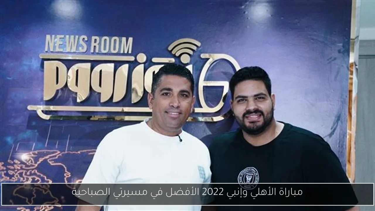 مباراة الأهلي وإنبي 2022 الأفضل في مسيرتي الصباحية