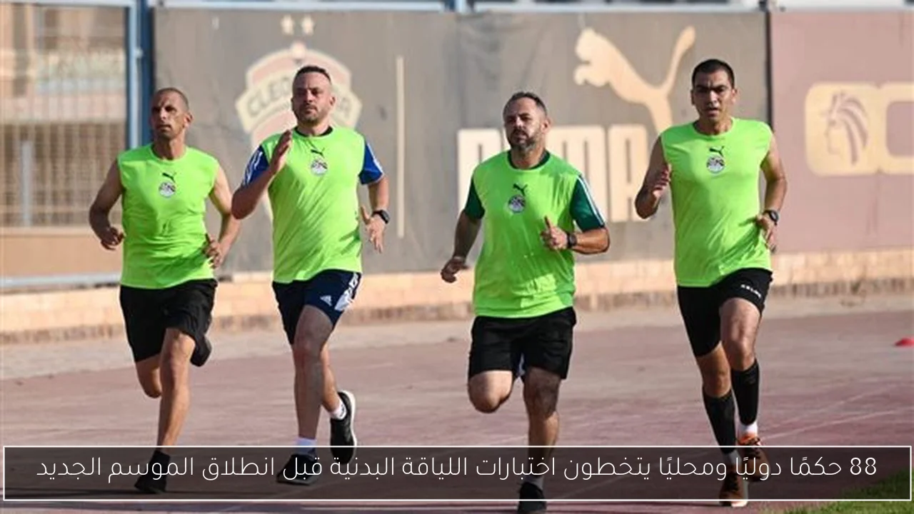 88 حكمًا دوليًا ومحليًا يتخطون اختبارات اللياقة البدنية قبل انطلاق الموسم الجديد