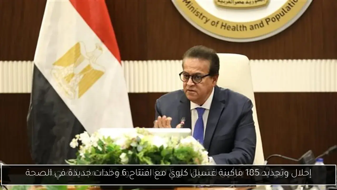 إحلال وتجديد 185 ماكينة غسيل كلوي مع افتتاح 6 وحدات جديدة في الصحة