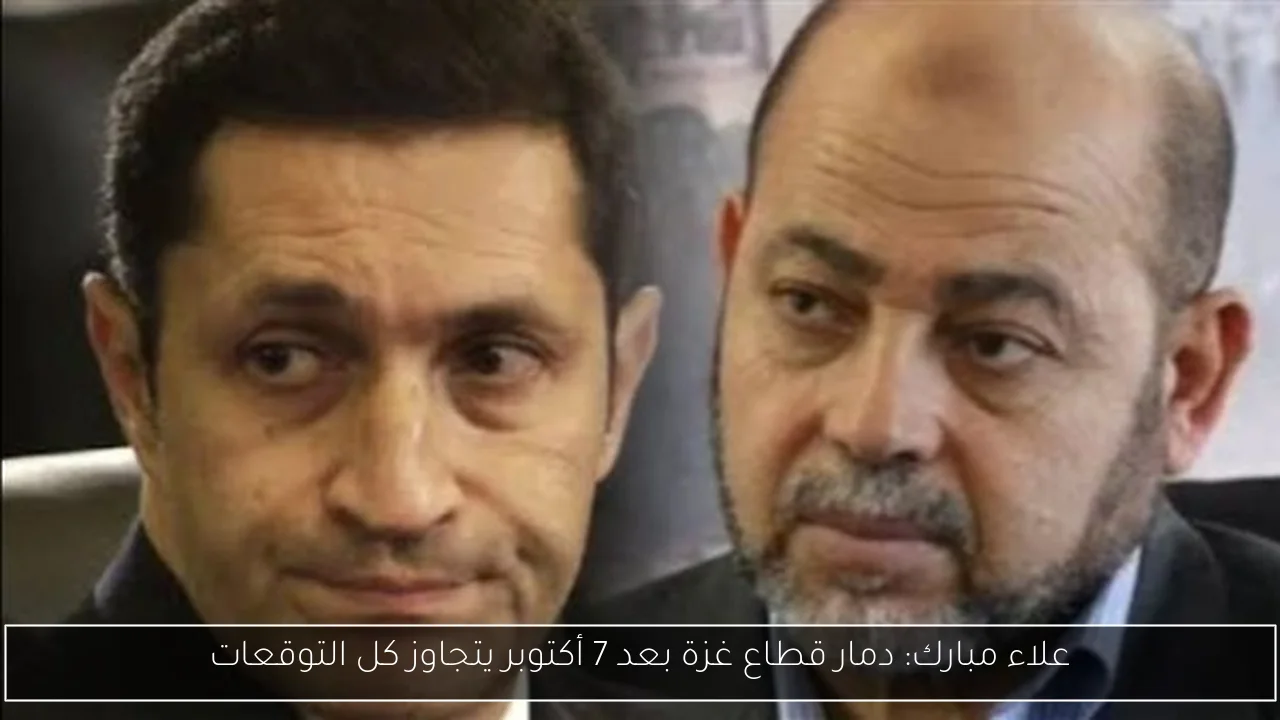 علاء مبارك: دمار قطاع غزة بعد 7 أكتوبر يتجاوز كل التوقعات