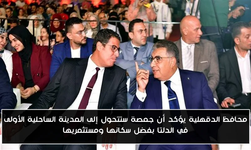 محافظ الدقهلية يؤكد أن جمصة ستتحول إلى المدينة الساحلية الأولى في الدلتا بفضل سكانها ومستثمريها