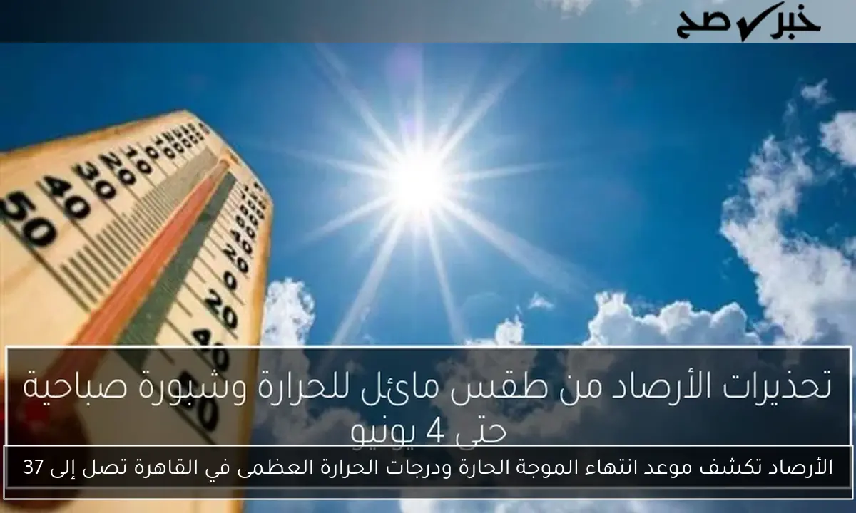 الأرصاد تكشف موعد انتهاء الموجة الحارة ودرجات الحرارة العظمى في القاهرة تصل إلى 37