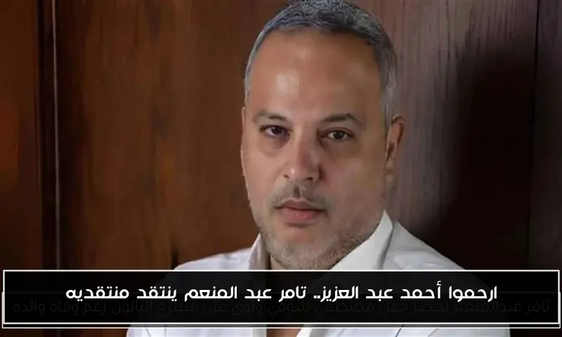 ارحموا أحمد عبد العزيز.. تامر عبد المنعم ينتقد منتقديه
