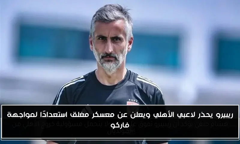 ريبيرو يحذر لاعبي الأهلي ويعلن عن معسكر مغلق استعدادًا لمواجهة فاركو