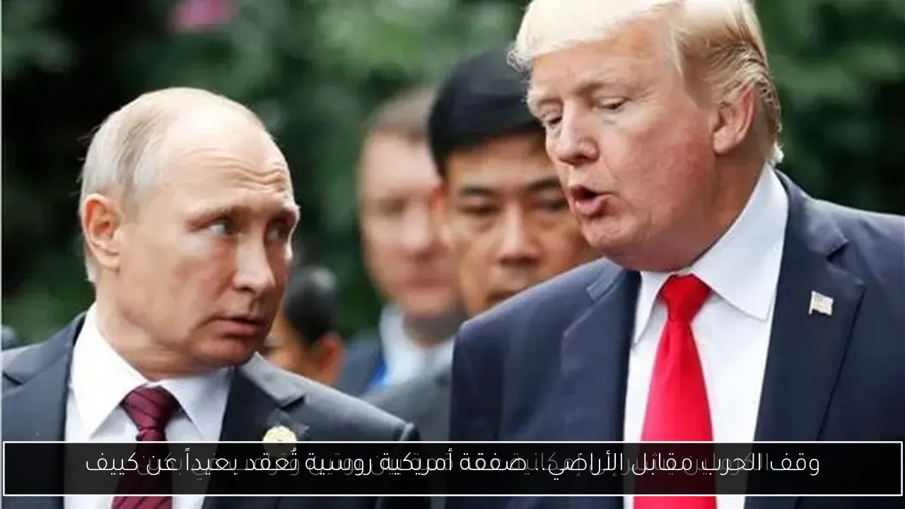 وقف الحرب مقابل الأراضي.. صفقة أمريكية روسية تُعقد بعيداً عن كييف
