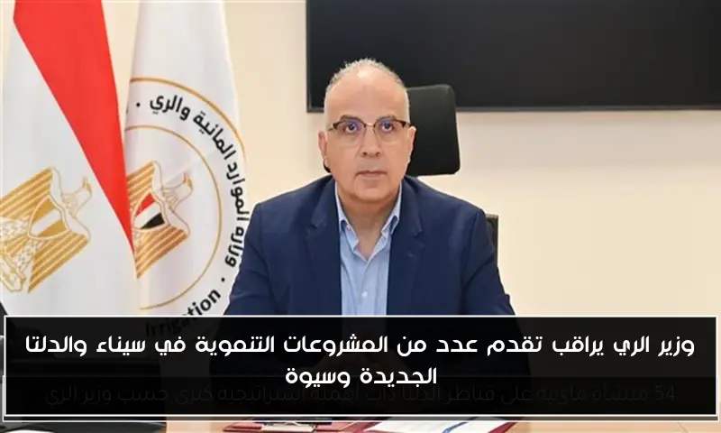 وزير الري يراقب تقدم عدد من المشروعات التنموية في سيناء والدلتا الجديدة وسيوة