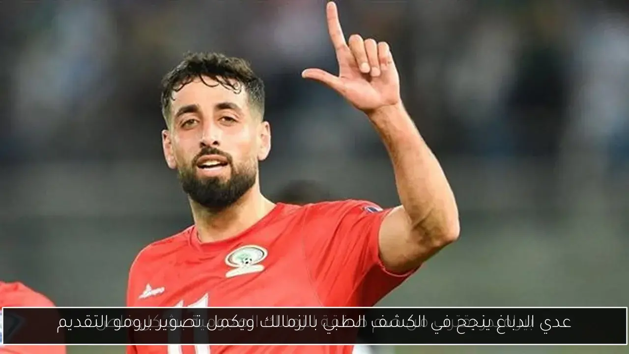 عدي الدباغ ينجح في الكشف الطبي بالزمالك ويكمل تصوير برومو التقديم
