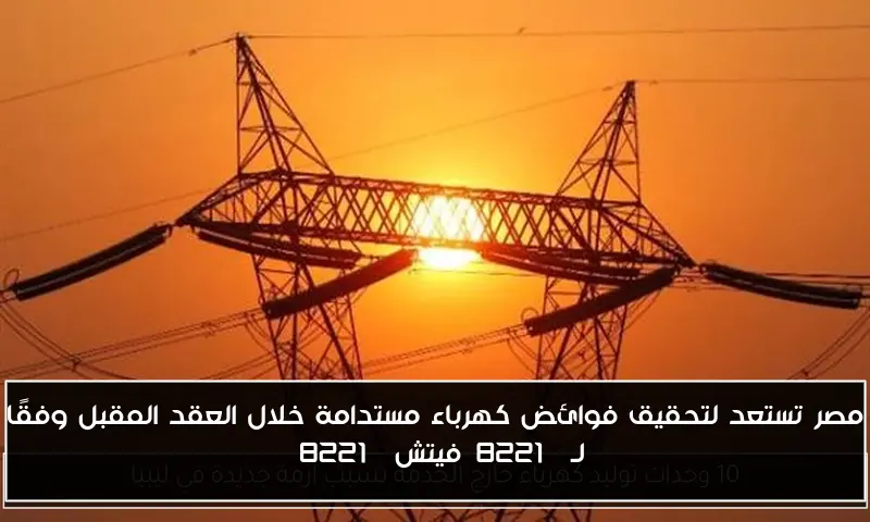 مصر تستعد لتحقيق فوائض كهرباء مستدامة خلال العقد المقبل وفقًا لـ”فيتش”