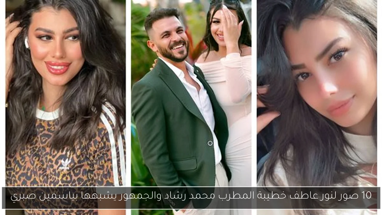 10 صور لنور عاطف خطيبة المطرب محمد رشاد والجمهور يشبهها بياسمين صبري