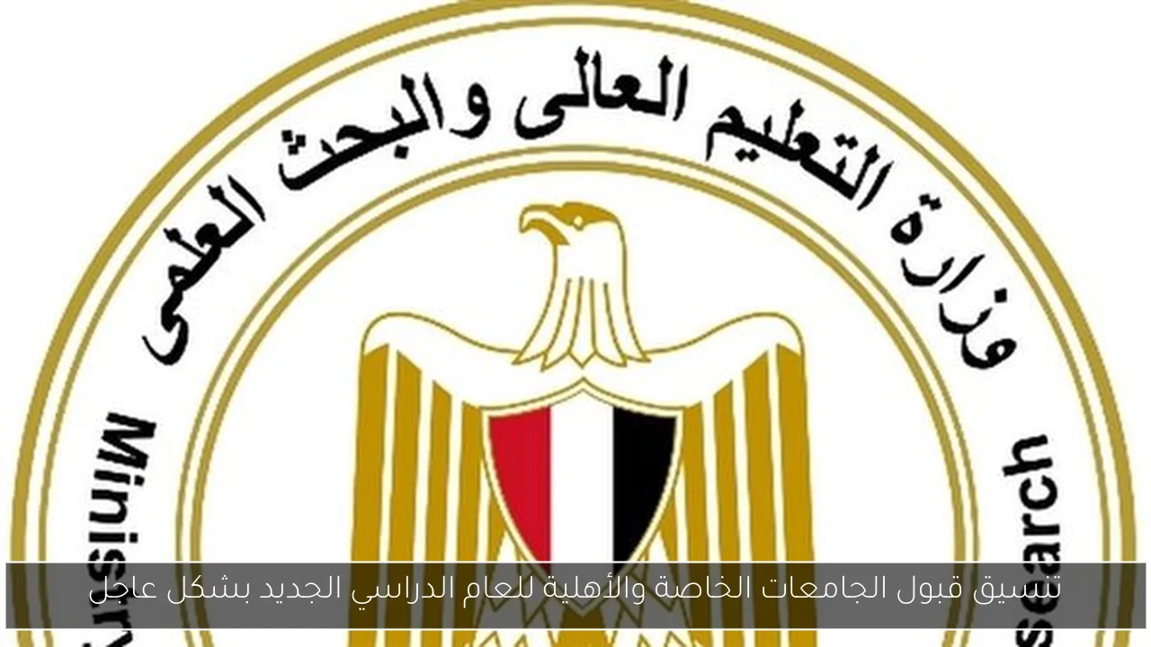 تنسيق قبول الجامعات الخاصة والأهلية للعام الدراسي الجديد بشكل عاجل