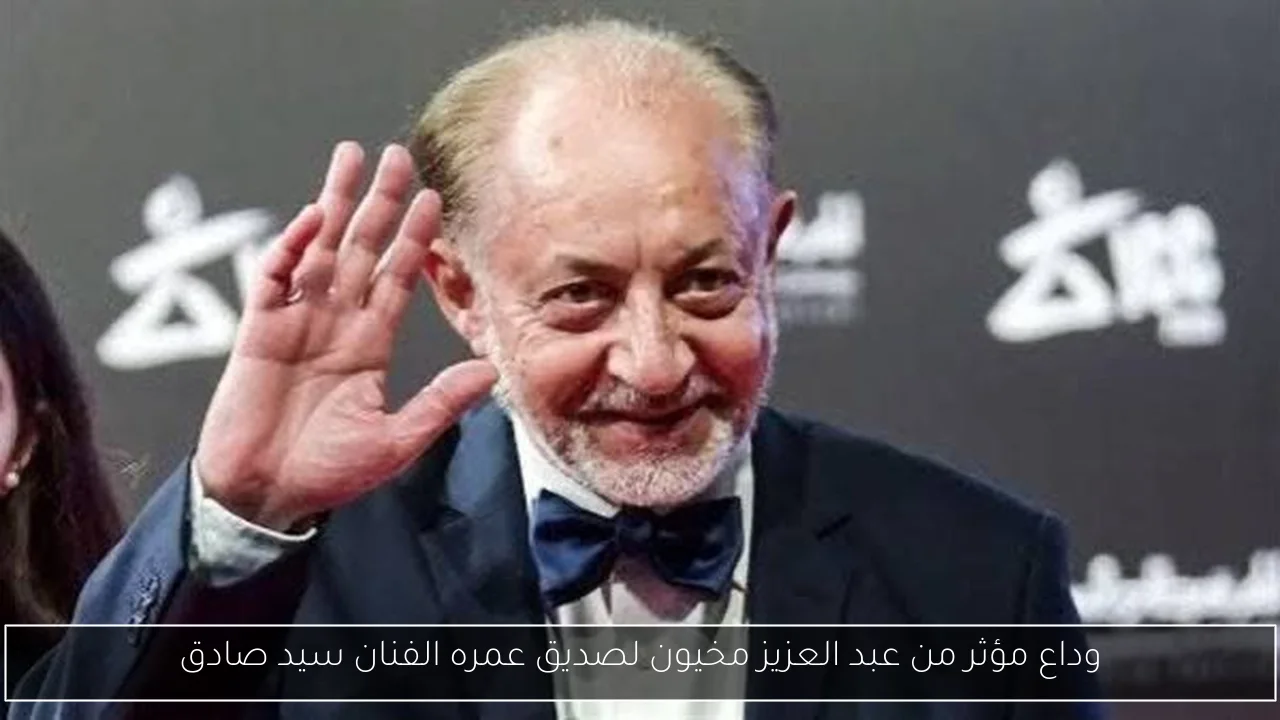 وداع مؤثر من عبد العزيز مخيون لصديق عمره الفنان سيد صادق