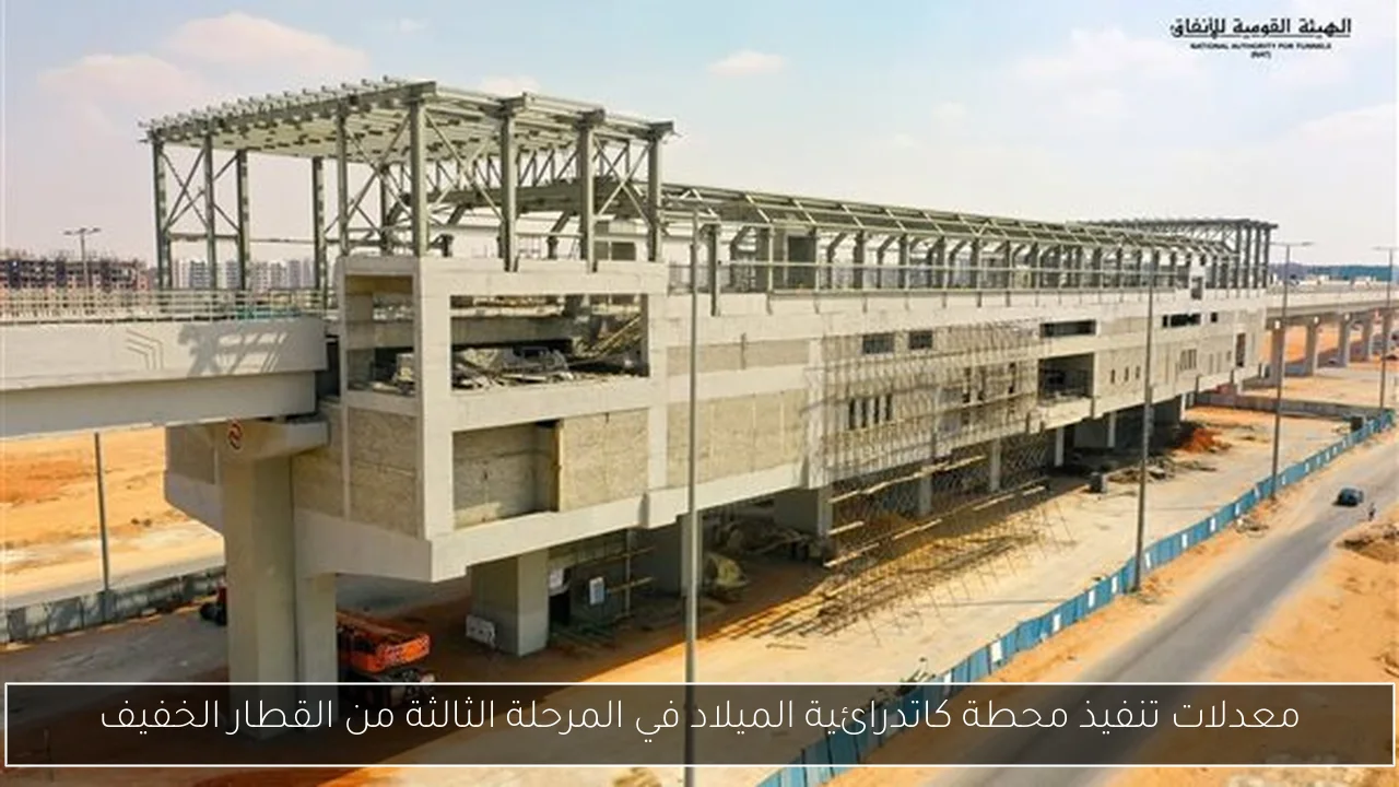 معدلات تنفيذ محطة كاتدرائية الميلاد في المرحلة الثالثة من القطار الخفيف