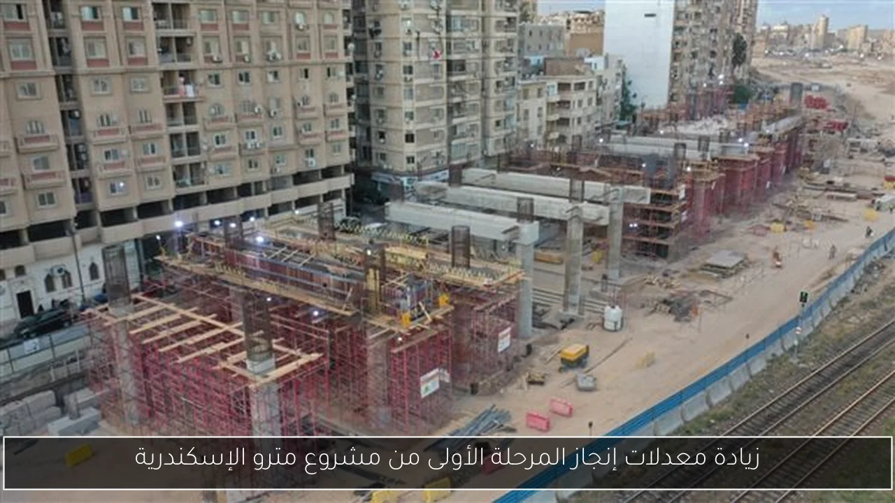 زيادة معدلات إنجاز المرحلة الأولى من مشروع مترو الإسكندرية
