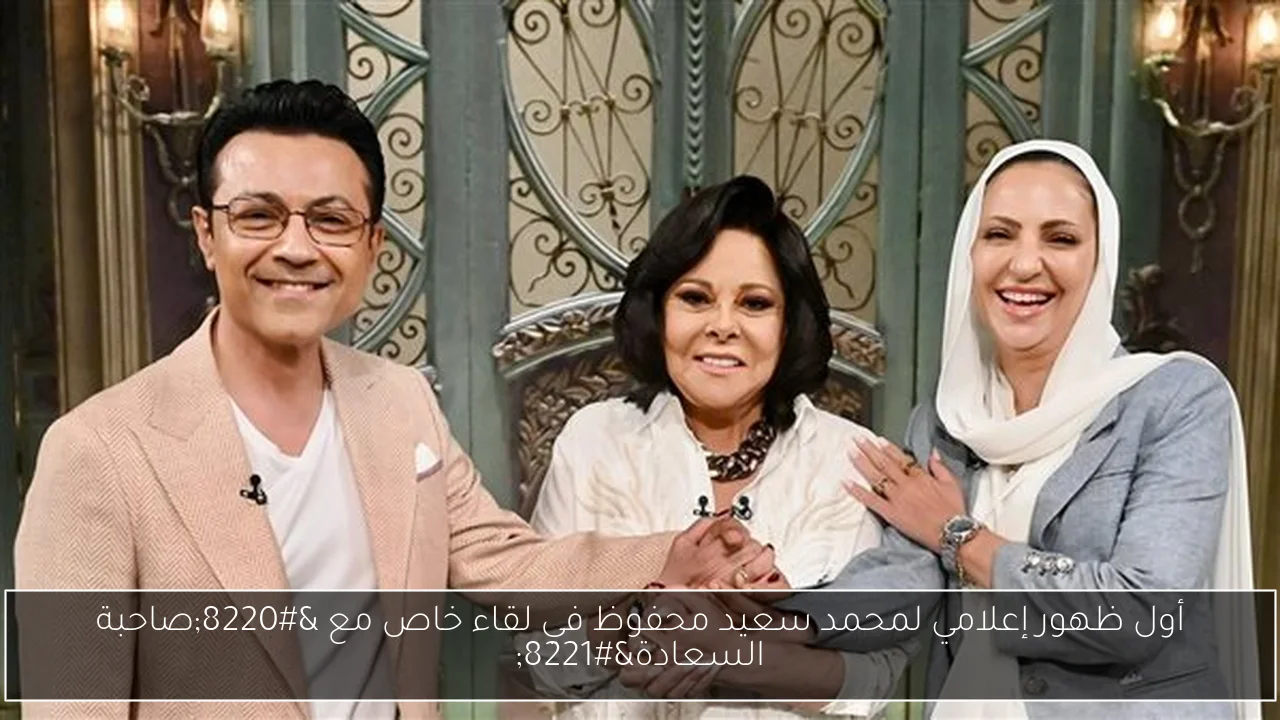 أول ظهور إعلامي لمحمد سعيد محفوظ في لقاء خاص مع “صاحبة السعادة”
