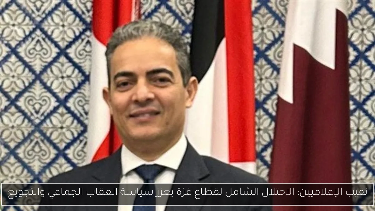نقيب الإعلاميين: الاحتلال الشامل لقطاع غزة يعزز سياسة العقاب الجماعي والتجويع