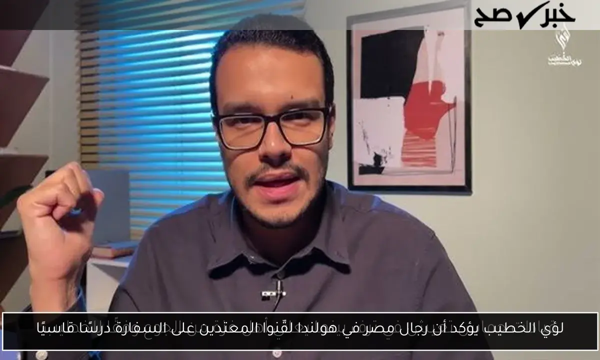 لؤي الخطيب يؤكد أن رجال مصر في هولندا لقّنوا المعتدين على السفارة درسًا قاسيًا