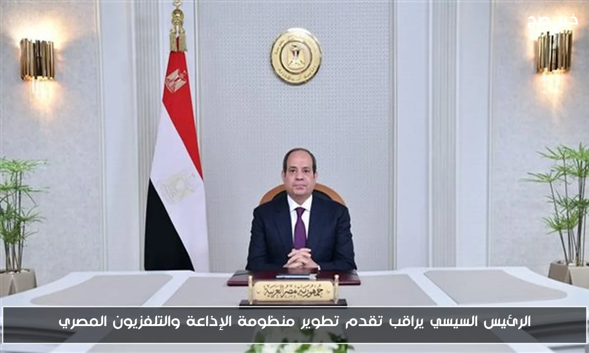 الرئيس السيسي يراقب تقدم تطوير منظومة الإذاعة والتلفزيون المصري