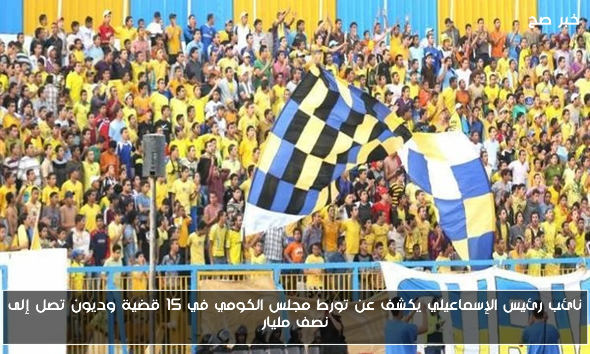 نائب رئيس الإسماعيلي يكشف عن تورط مجلس الكومي في 15 قضية وديون تصل إلى نصف مليار