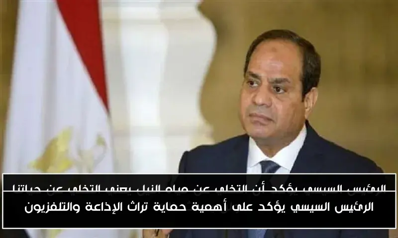 الرئيس السيسي يؤكد على أهمية حماية تراث الإذاعة والتلفزيون