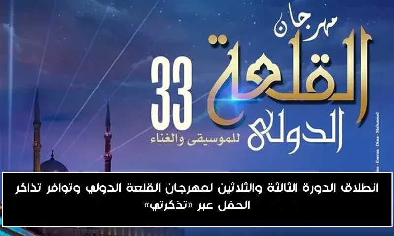 انطلاق الدورة الثالثة والثلاثين لمهرجان القلعة الدولي وتوافر تذاكر الحفل عبر «تذكرتي»