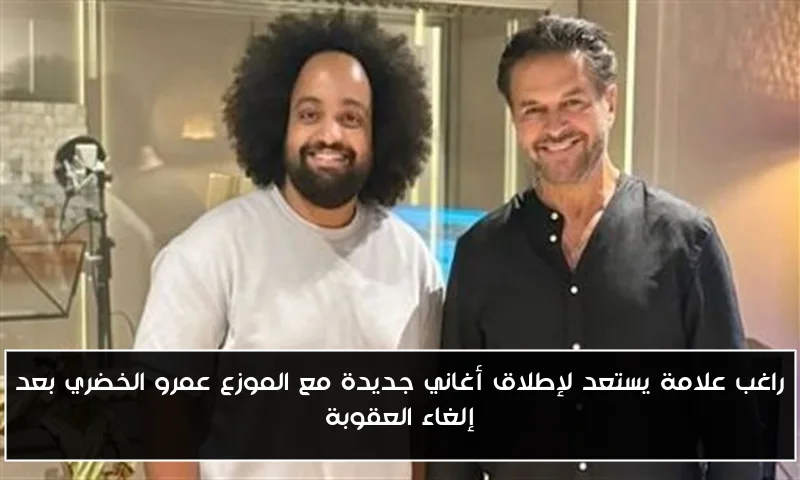 راغب علامة يستعد لإطلاق أغاني جديدة مع الموزع عمرو الخضري بعد إلغاء العقوبة