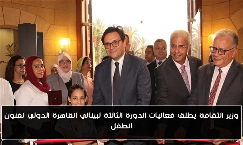 وزير الثقافة يطلق فعاليات الدورة الثالثة لبينالي القاهرة الدولي لفنون الطفل