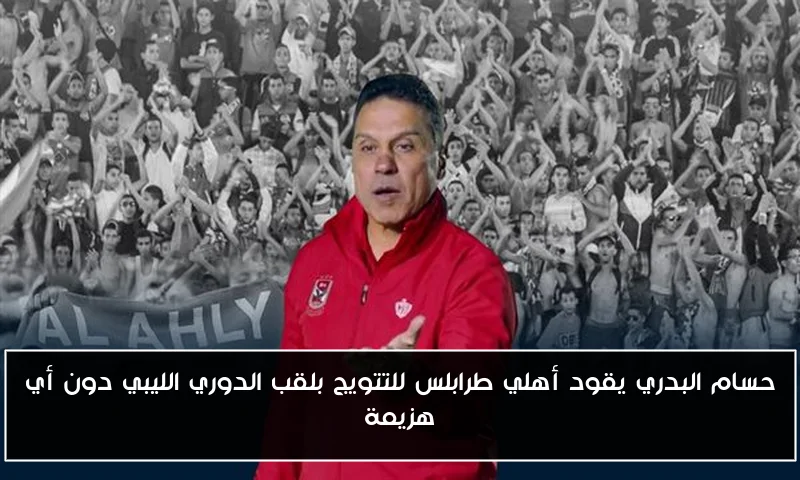حسام البدري يقود أهلي طرابلس للتتويج بلقب الدوري الليبي دون أي هزيمة