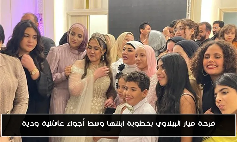 فرحة ميار الببلاوي بخطوبة ابنتها وسط أجواء عائلية ودية