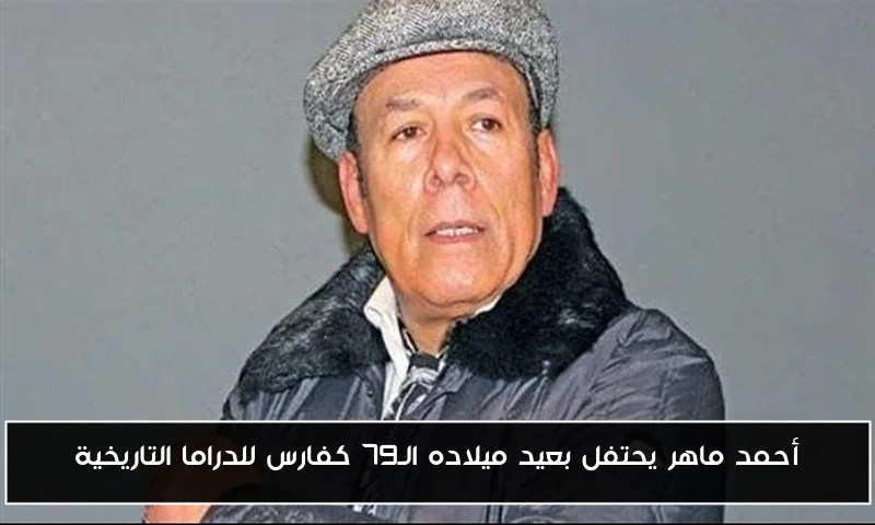 أحمد ماهر يحتفل بعيد ميلاده الـ79 كفارس للدراما التاريخية