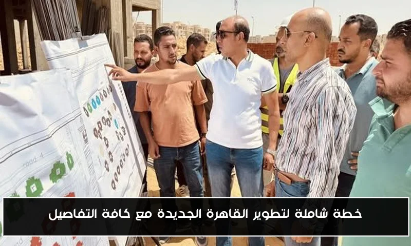 خطة شاملة لتطوير القاهرة الجديدة مع كافة التفاصيل