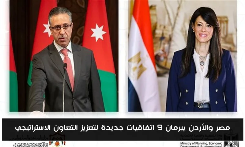 مصر والأردن يبرمان 9 اتفاقيات جديدة لتعزيز التعاون الاستراتيجي