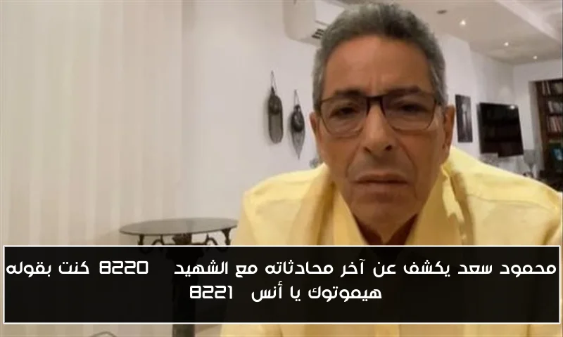 محمود سعد يكشف عن آخر محادثاته مع الشهيد “كنت بقوله هيموتوك يا أنس”