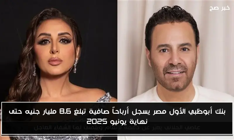 بنك أبوظبي الأول مصر يسجل أرباحاً صافية تبلغ 8.6 مليار جنيه حتى نهاية يونيو 2025