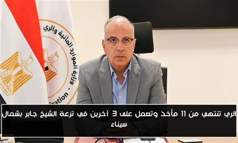 الري تنتهي من 11 مأخذ وتعمل على 3 آخرين في ترعة الشيخ جابر بشمال سيناء