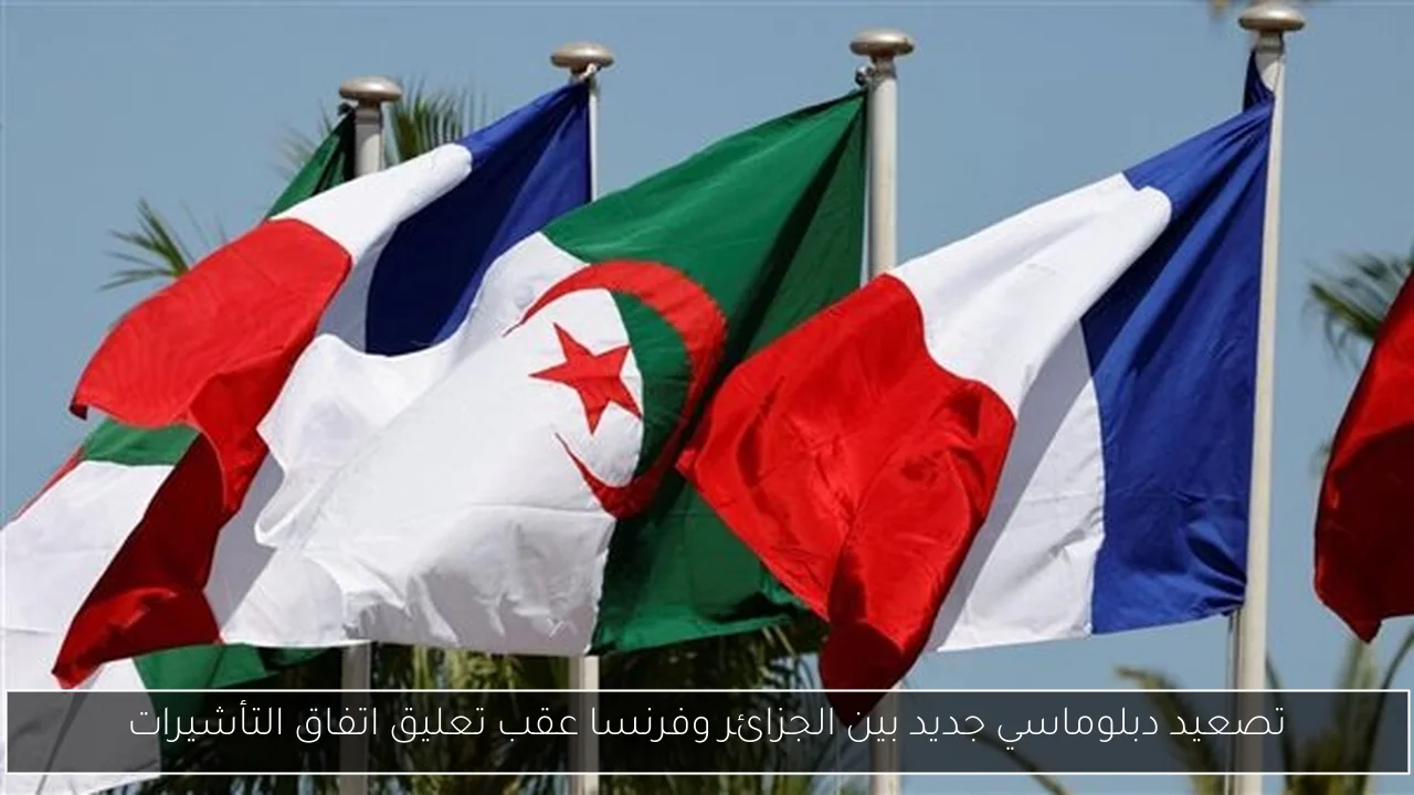 تصعيد دبلوماسي جديد بين الجزائر وفرنسا عقب تعليق اتفاق التأشيرات