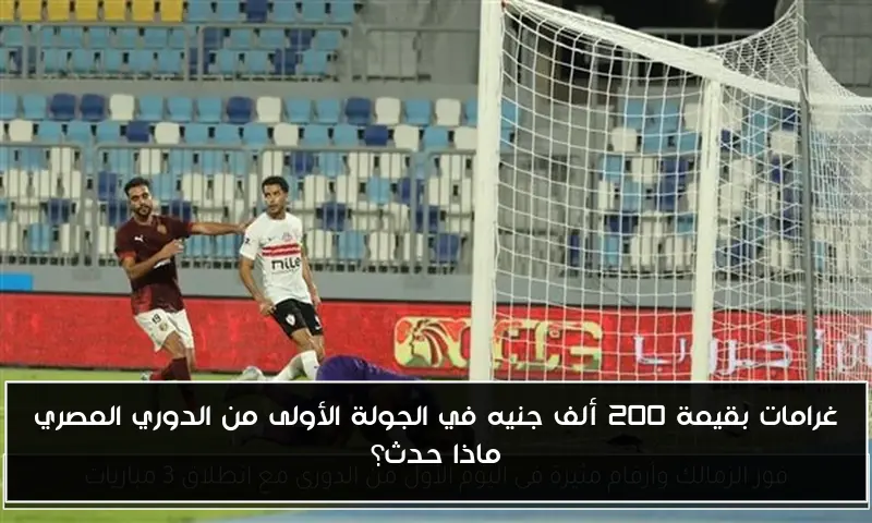 غرامات بقيمة 200 ألف جنيه في الجولة الأولى من الدوري المصري ماذا حدث؟